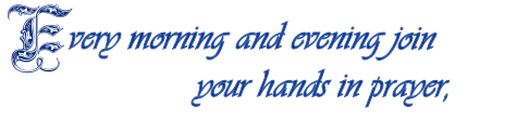 Every morning and evening join your hands in prayer,